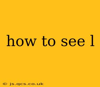 how to see l