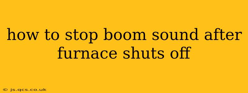 how to stop boom sound after furnace shuts off