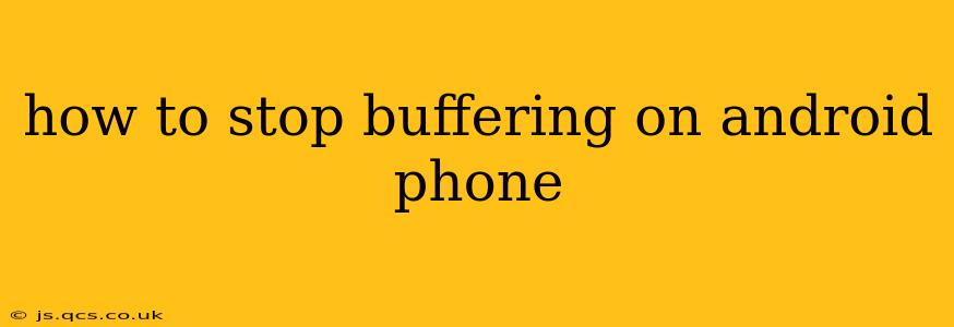how to stop buffering on android phone