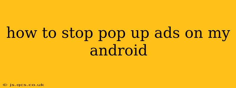 how to stop pop up ads on my android