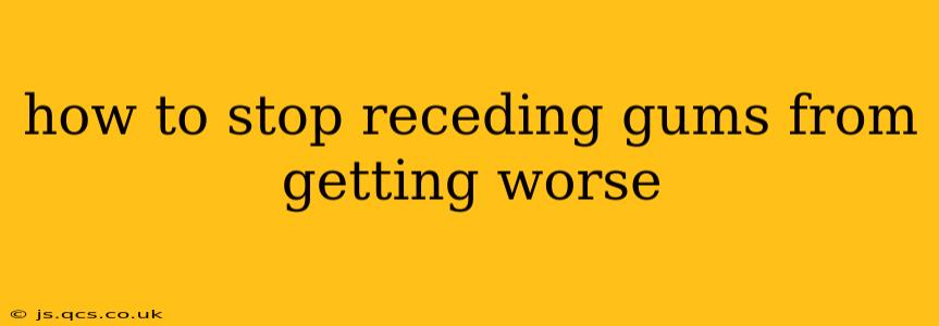 how to stop receding gums from getting worse