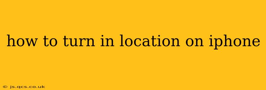 how to turn in location on iphone