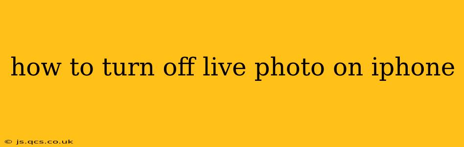 how to turn off live photo on iphone