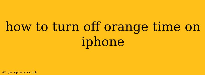 how to turn off orange time on iphone