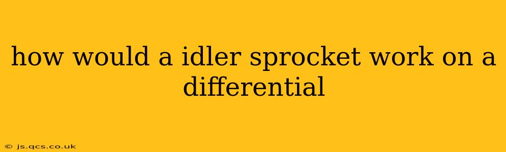 how would a idler sprocket work on a differential