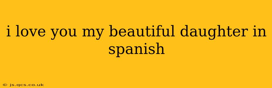 i love you my beautiful daughter in spanish