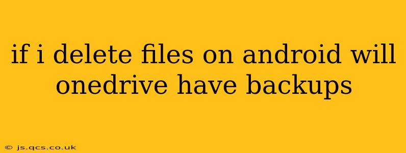 if i delete files on android will onedrive have backups