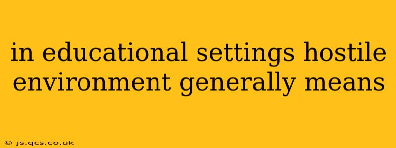 in educational settings hostile environment generally means