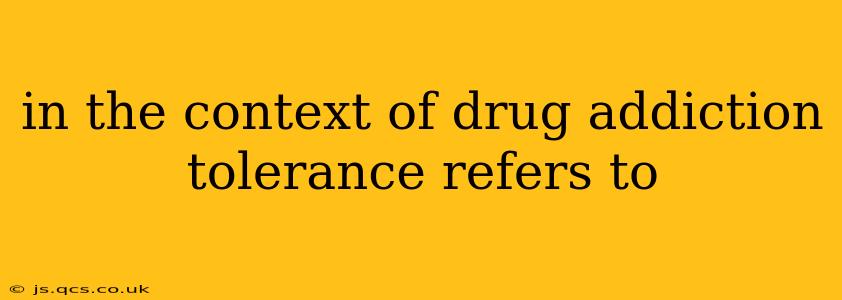 in the context of drug addiction tolerance refers to
