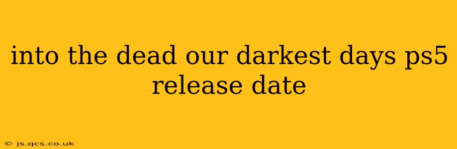 into the dead our darkest days ps5 release date