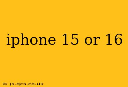 iphone 15 or 16