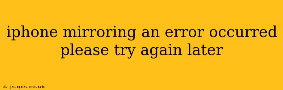 iphone mirroring an error occurred please try again later