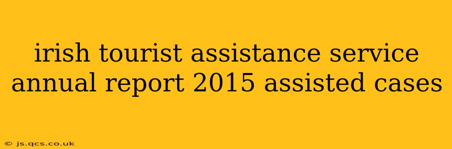 irish tourist assistance service annual report 2015 assisted cases