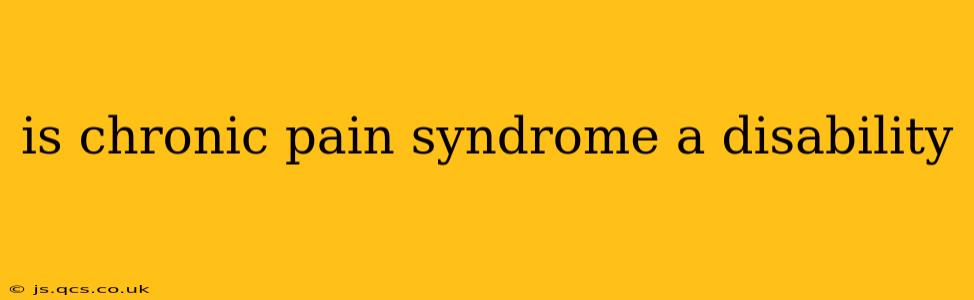 is chronic pain syndrome a disability