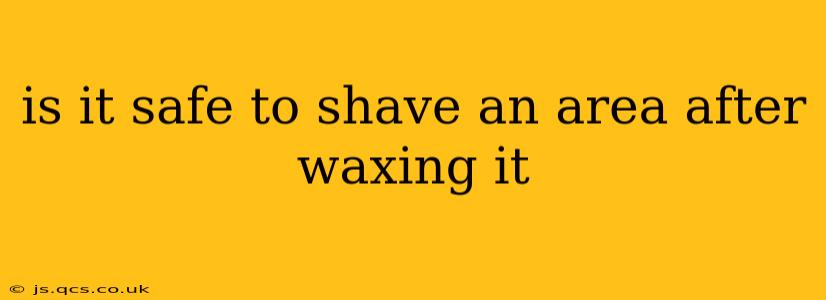 is it safe to shave an area after waxing it