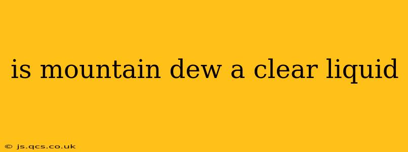 is mountain dew a clear liquid