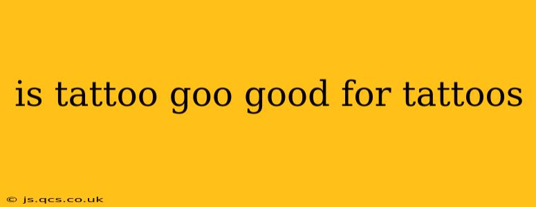 is tattoo goo good for tattoos