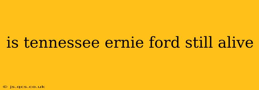 is tennessee ernie ford still alive
