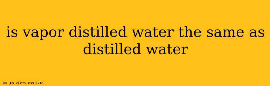 is vapor distilled water the same as distilled water