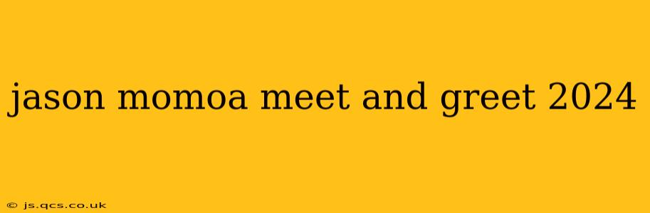 jason momoa meet and greet 2024