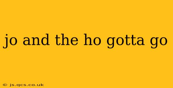 jo and the ho gotta go