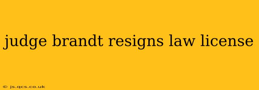judge brandt resigns law license