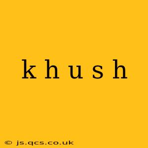 k h u s h