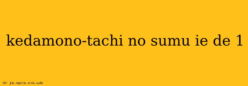 kedamono-tachi no sumu ie de 1