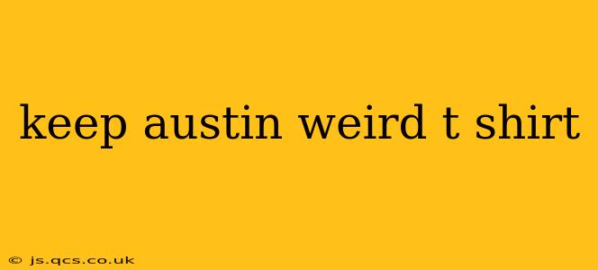 keep austin weird t shirt