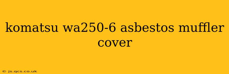 komatsu wa250-6 asbestos muffler cover