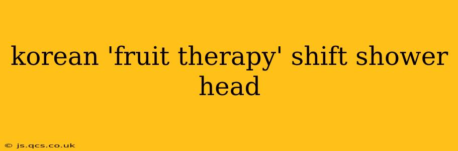 korean 'fruit therapy' shift shower head