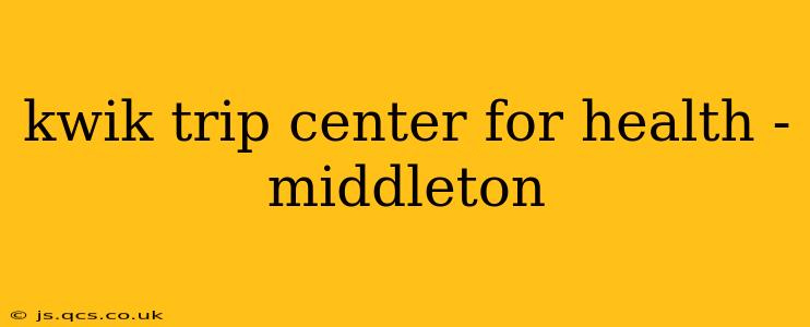 kwik trip center for health - middleton