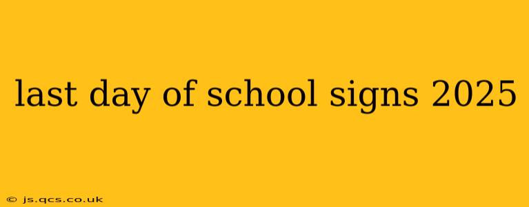 last day of school signs 2025