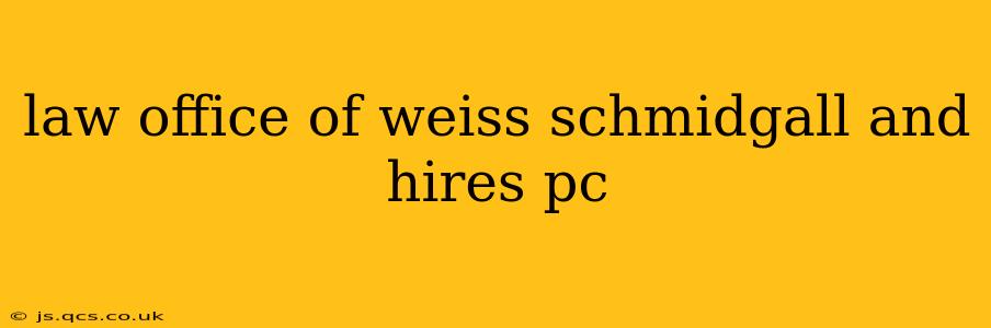 law office of weiss schmidgall and hires pc