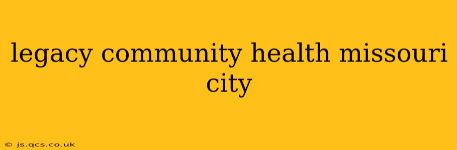 legacy community health missouri city