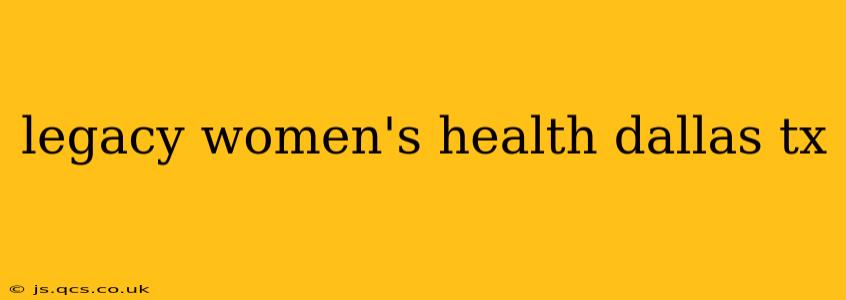 legacy women's health dallas tx