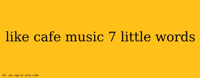 like cafe music 7 little words