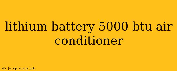 lithium battery 5000 btu air conditioner