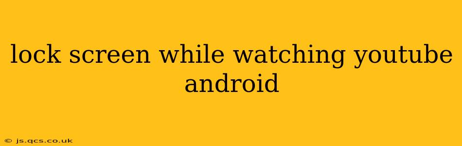 lock screen while watching youtube android