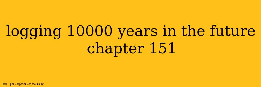 logging 10000 years in the future chapter 151