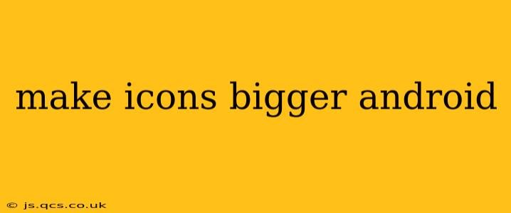 make icons bigger android