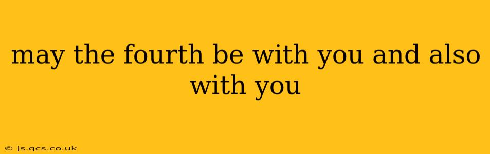 may the fourth be with you and also with you