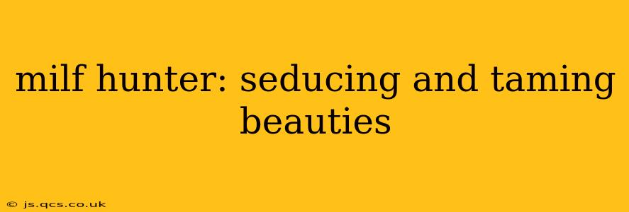 milf hunter: seducing and taming beauties milf hunter: seducing and taming beauties