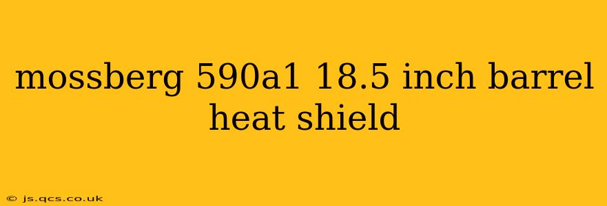 mossberg 590a1 18.5 inch barrel heat shield