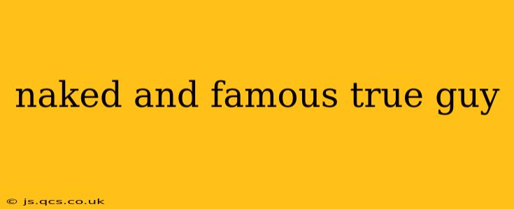 naked and famous true guy
