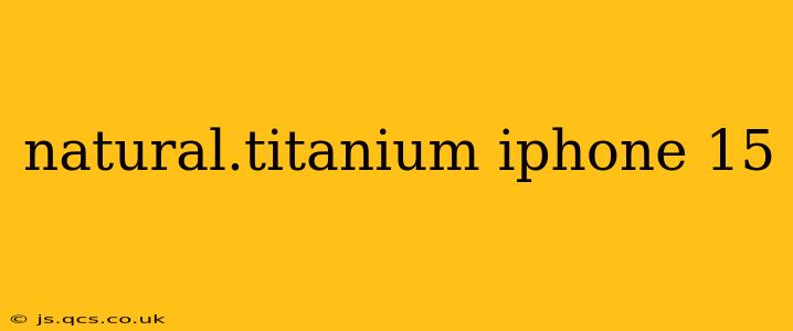 natural.titanium iphone 15
