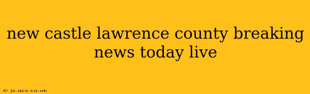 new castle lawrence county breaking news today live