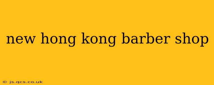 new hong kong barber shop