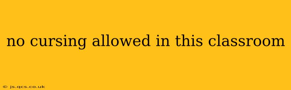 no cursing allowed in this classroom