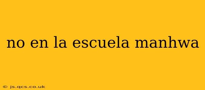 no en la escuela manhwa no en la escuela manhwa